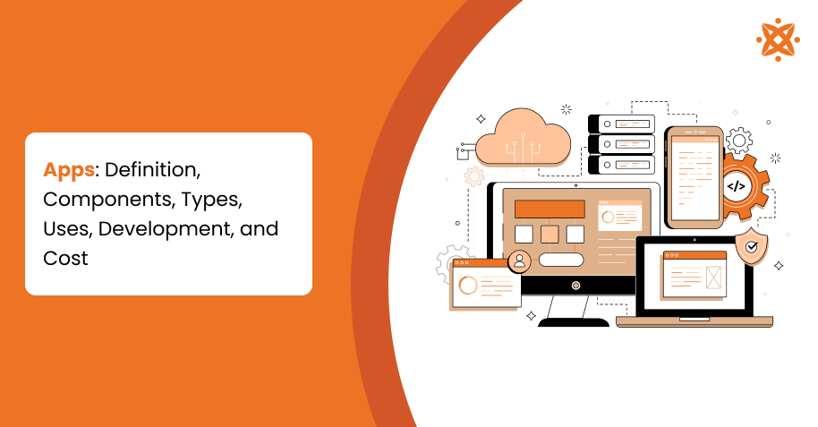 Apps: Definition, Components, Types, Uses, Development, and Cost
