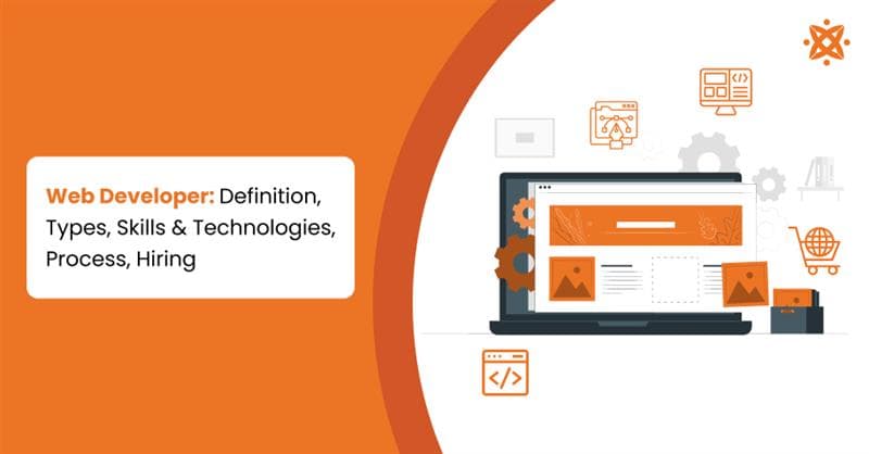 Web Developer: Definition, Types, Skills, Technologies, Process, and How to Hire